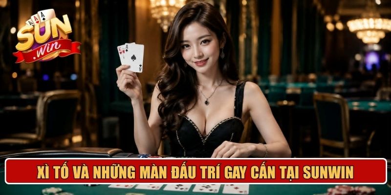 Xì tố và những màn đấu trí gay cấn tại Sunwin